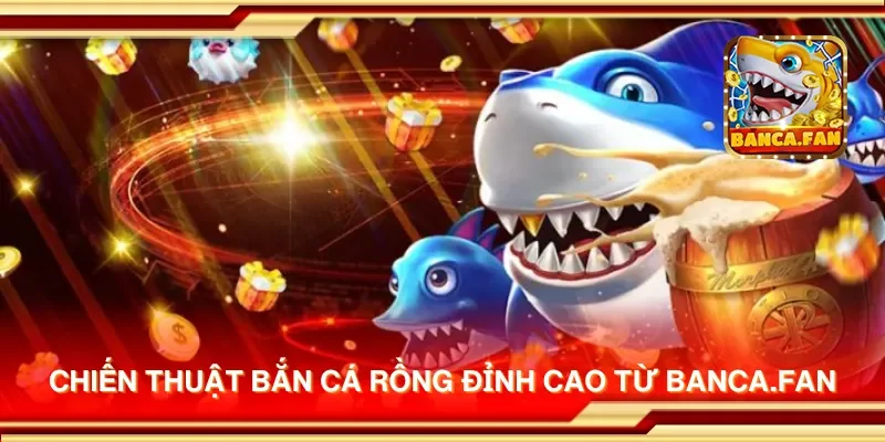 Chiến thuật bắn cá rồng đỉnh cao từ lloydsactionnow.com