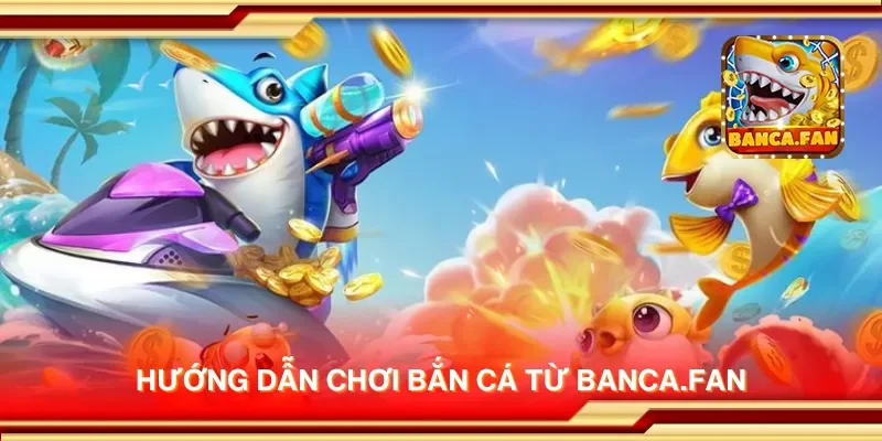 Hướng dẫn chơi bắn cá từ lloydsactionnow.com