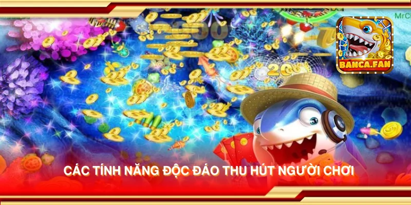 Các tính năng độc đáo thu hút người chơi